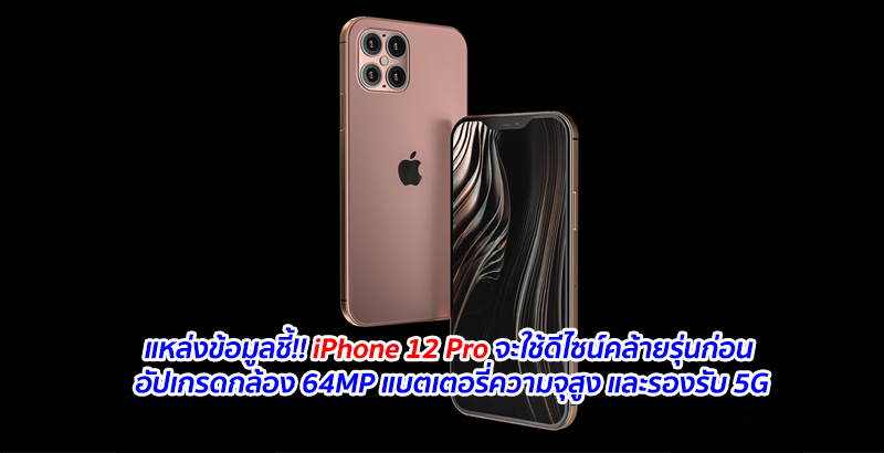 แหล่งข้อมูลชี้!! iPhone 12 Pro จะใช้ดีไซน์คล้ายรุ่นก่อน อัปเกรดกล้อง 64MP แบตเตอรี่ความจุสูง และรองรับ 5G