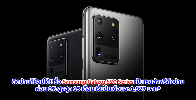 ติดบ้านก็ช้อปได้!! ซื้อ Samsung Galaxy S20 Series เป็นเซตส่งฟรีถึงบ้าน พร้อมผ่อน 0% สูงสุด 15 เดือน ราคาดีเริ่มต้นเดือนละ 1,927 บาท* และแถมเครดิตเงินคืนสูง