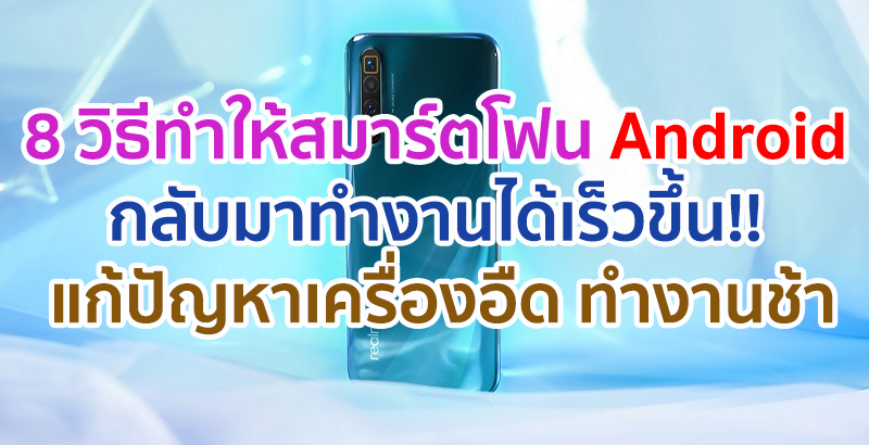 8 วิธี ที่จะทำให้สมาร์ตโฟน Android ของคุณกลับมาทำงานได้เร็วขึ้น!! แก้ปัญหาเครื่องอืด ทำงานช้า