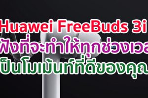 Huawei FreeBuds 3i หูฟังที่จะทำให้ทุกช่วงเวลาเป็นโมเม้นท์ที่ดีของคุณ