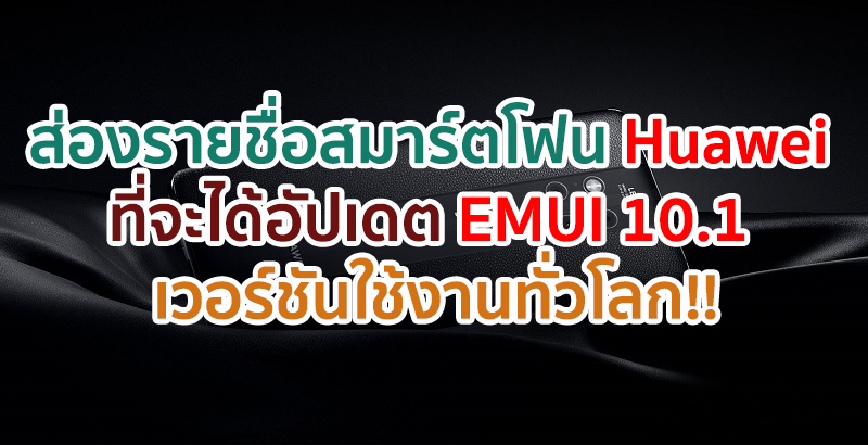 ส่องรายชื่อสมาร์ตโฟน Huawei ที่จะได้อัปเดต EMUI 10.1 เวอร์ชันสำหรับผู้ใช้งานทั่วโลก!!