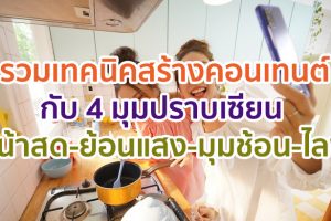 ปังไม่ไหว! รวมเทคนิคสร้างคอนเทนต์กับ 4 มุมปราบเซียน ‘หน้าสด-ย้อนแสง-มุมช้อน-ไลฟ์วิดีโอ’ จะมุมไหนก็ไม่หวั่น