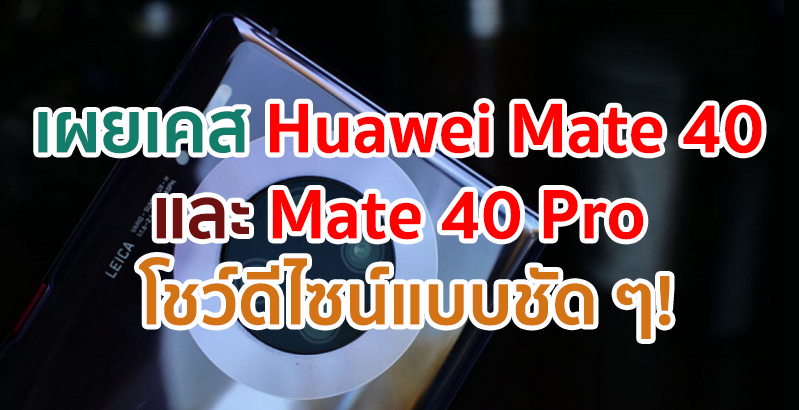 เผยเคส Huawei Mate 40 และ Mate 40 Pro โชว์ดีไซน์ด้านหลังแบบชัด ๆ!