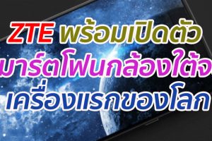 ZTE พร้อมเปิดตัว สมาร์ตโฟนกล้องใต้จอ เครื่องแรกของโลก