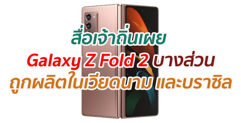 สื่อเจ้าถิ่นเผย Galaxy Z Fold 2 บางส่วนถูกผลิตในเวียดนาม และบราซิล