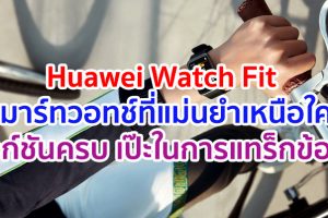 ไม่ใช่แค่ฟังก์ชันครบ แต่ต้องเป๊ะในการแทร็กข้อมูล Huawei Watch Fit สมาร์ทวอทช์ที่แม่นยำเหนือใคร