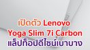 Lenovo เผยโฉม Yoga Slim 7i Carbon แล็ปท็อปดีไซน์เบาบางประดุจขนนก พลังแห่งประสิทธิภาพบนความเรียบหรู