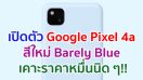 เปิดตัว Google Pixel 4a สีใหม่ Barely Blue เคาะราคาหมื่นนิด ๆ!!