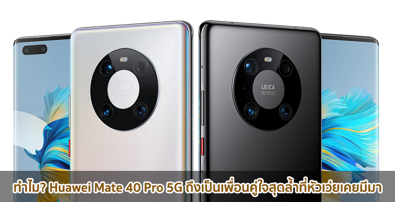 ทำไม? Huawei Mate 40 Pro 5G ถึงเป็นเพื่อนคู่ใจสุดล้ำที่หัวเว่ยเคยมีมา