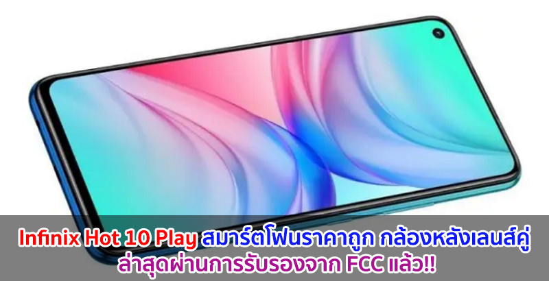 Infinix Hot 10 Play สมาร์ตโฟนราคาถูก มาพร้อมกล้องหลังเลนส์คู่ ผ่านการรับรองจาก FCC แล้ว!!