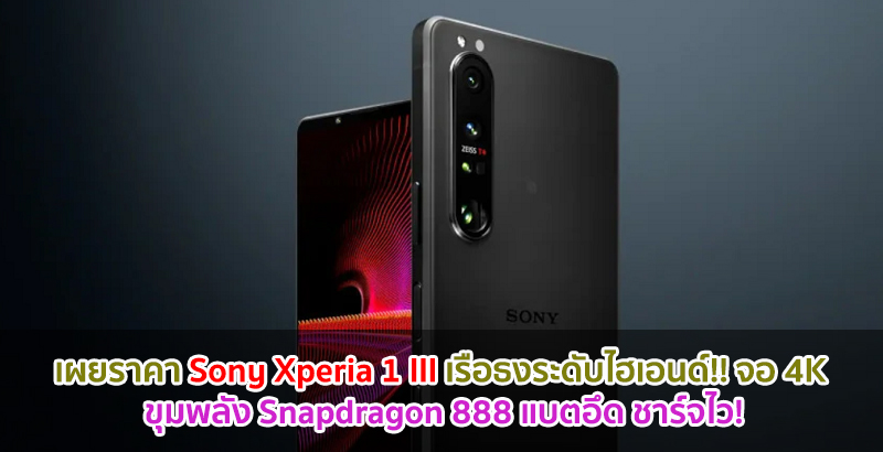 เผยราคา Sony Xperia 1 III เรือธงระดับไฮเอนด์!! จอ 4K ขุมพลัง Snapdragon 888 แบตอึด ชาร์จไว!