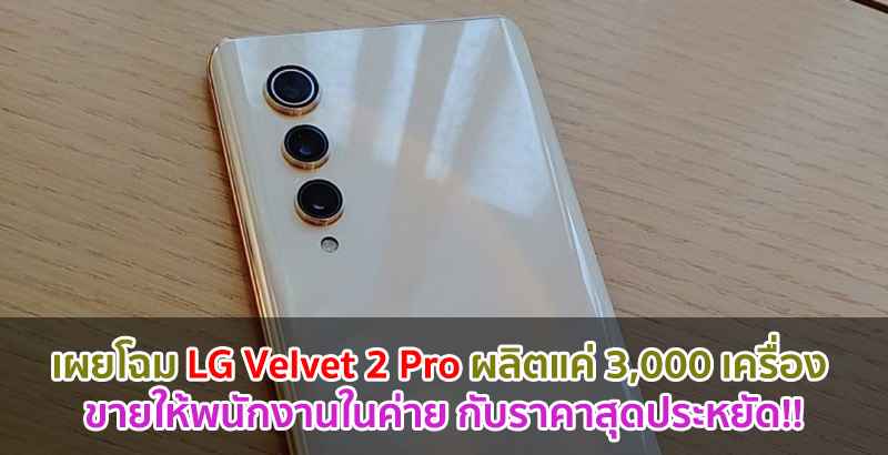 เผยโฉม LG Velvet 2 Pro ผลิตมาแค่ 3,000 เครื่อง วางขายให้พนักงานในค่าย กับราคาสุดประหยัด!!