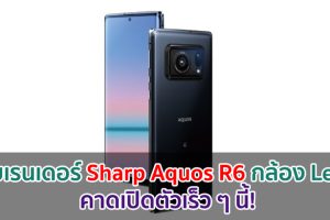 เผยเรนเดอร์ Sharp Aquos R6 เรือธงรุ่นใหม่กล้อง Leica คาดเปิดตัวเร็ว ๆ นี้!