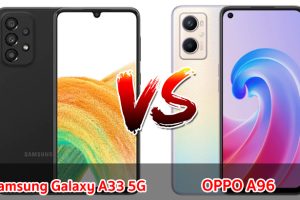 เปรียบเทียบ Samsung Galaxy A33 5G VS OPPO A96 ปี 2023 สเปกครบเครื่อง รุ่นไหนดี รุ่นไหนเด่น มาดูกันเลย!