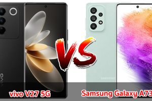 เปรียบเทียบ vivo V27 5G VS Samsung Galaxy A73 5G ปี 2023 รุ่นไหนดี รุ่นไหนเด่นสุด มาดูกันเลย